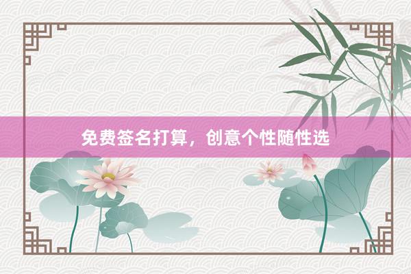 免费签名打算，创意个性随性选